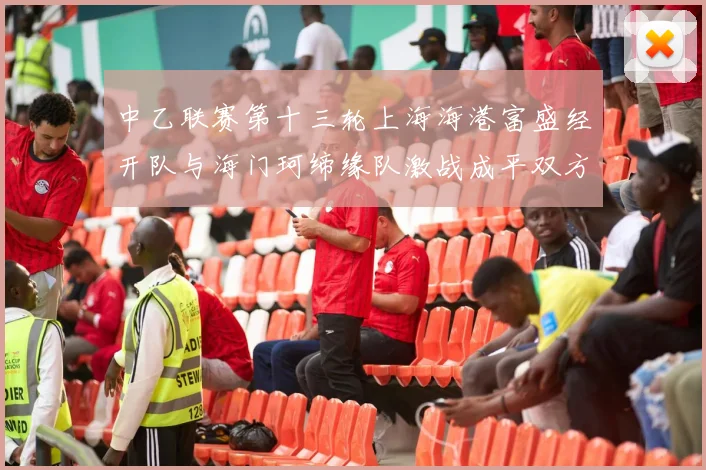 中乙联赛第十三轮上海海港富盛经开队与海门珂缔缘队激战成平双方各取一分